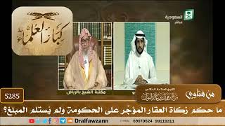 [5285] ما حكم زكاة العقار المؤجَّر على الحكومة ولم يُستلم المبلغ؟ - صالح الفوزان