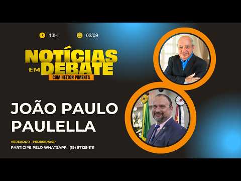 NOTÍCIAS EM DEBATE - JOÃO PAULO PAULELLA - Vereador - Pedreira/SP - REPRISE