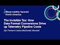 The Invisible Tax How Data Format Conversions Drive Up Telemetry Cijo Thomas Joshua MacDonald