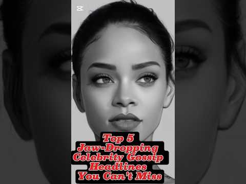 Top 5 Jaw-Dropping Celebrity Gossip Headlines You Can't Miss