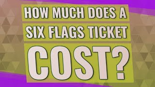 How much does a Six Flags ticket cost
