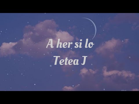 Tetea J - A her si lo (lyrics)