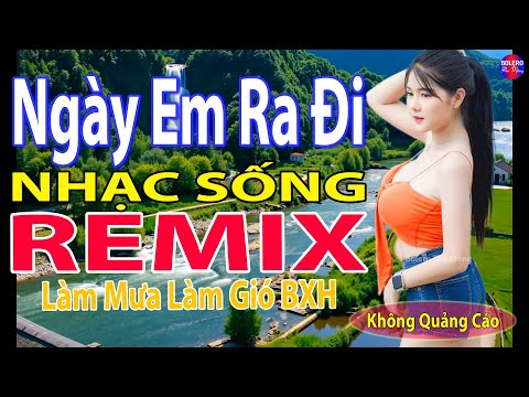 Ngày Em Ra Đi Remix➤LK Nhạc Sống Thôn Quê Siêu Người Mẫu Nóng Bỏng 2025 Mới Đét,Chọn Lọc TOÀN BÀIHAY