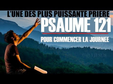 Psaume 121 le psaume le plus puissant pour commencer la journee