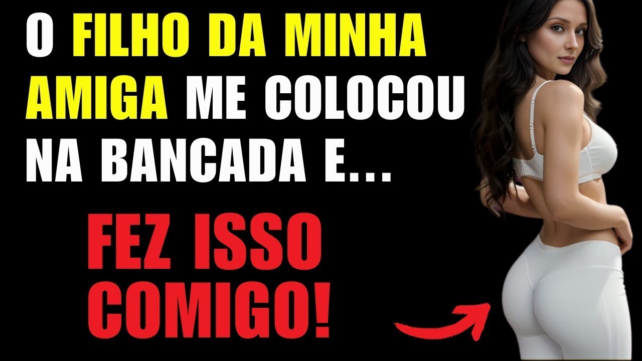 🟥😋 O FILHO DA MINHA AMIGA ME SENTOU NA BANCADA DA COZINHA E... | INFIDELIDADE