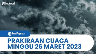 Prakiraan Cuaca BMKG, Besok Minggu 26 Maret Maret 2023: Papua dan 31 Wilayah Waspada Hujan Lebat