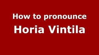 How to pronounce Horia Vintilă