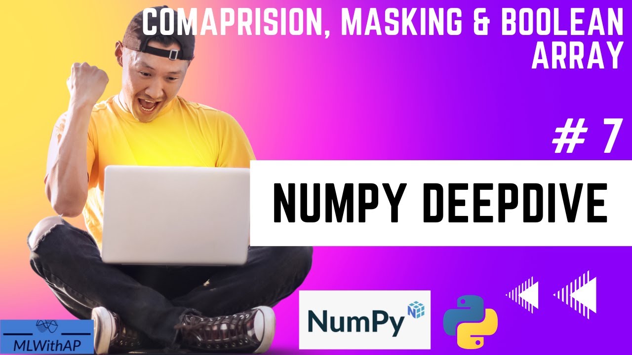 #7 Comparision , Masking and Boolean Array! Numpy Array DeepDive !