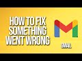 How To Fix Gmail Something Went Wrong