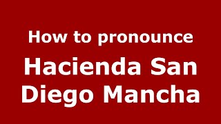 How to pronounce Hacienda San Diego Mancha