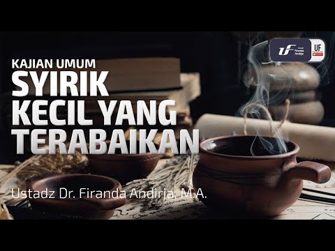 Syirik Kecil Yang Terabaikan - Ustadz Dr. Firanda Andirja M.A