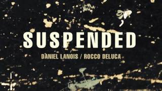 Daniel Lanois - "Suspended" (feat. Rocco DeLuca)