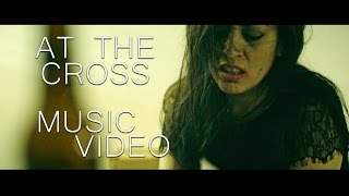 AT THE CROSS: Among The Thirsty - Music Video