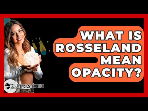 What Is Rosseland Mean Opacity? - Physics Frontier