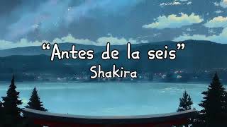 Shakira - Antes de las seis [Letra]