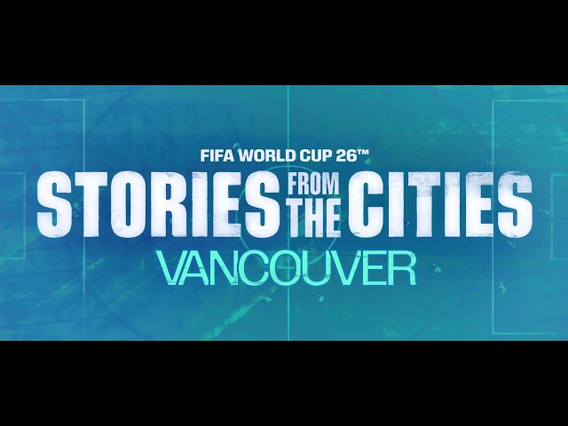 FIFA World Cup 2026 | Stories From The Cities | Episode 3: Vancouver