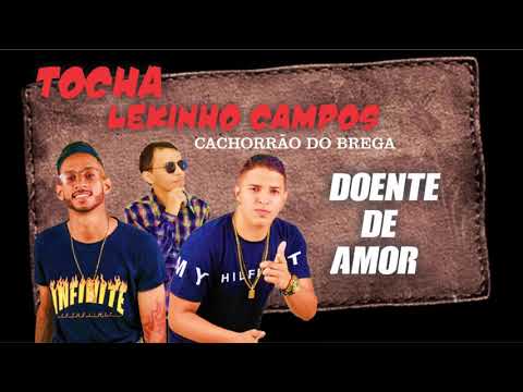 MC TOCHA, LEKINHO CAMPOS E CACHORRÃO DO BREGA - DOENTE DE AMOR - MÚSICA NOVA YouTube