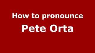How to pronounce Pete Orta