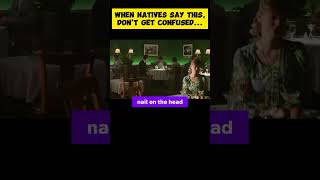 When Natives SAY &quot;Hit the Nail on the Head&quot;, IT MEANS