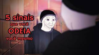 5 sinais que você SE ODEIA ! (e nem sabe disso)