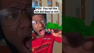When you tell the Rich kid they’re rich #school #schoollife #schoolmemes #kids #schools #rich