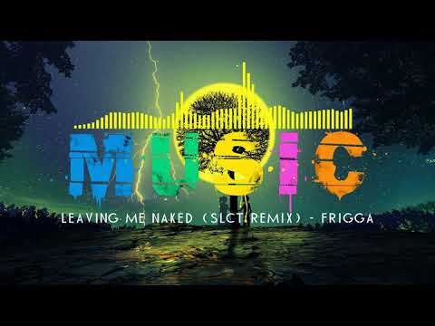 Leaving Me Naked SLCT Remix Frigga