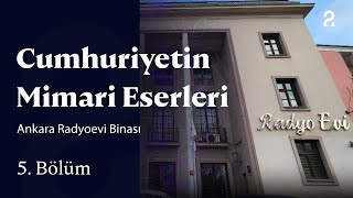 Ankara Radyoevi Binası | Cumhuriyetin Mimari Eserleri | 5. Bölüm