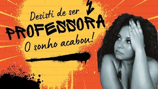 Porque desisti de ser professora - Relatos pessoais