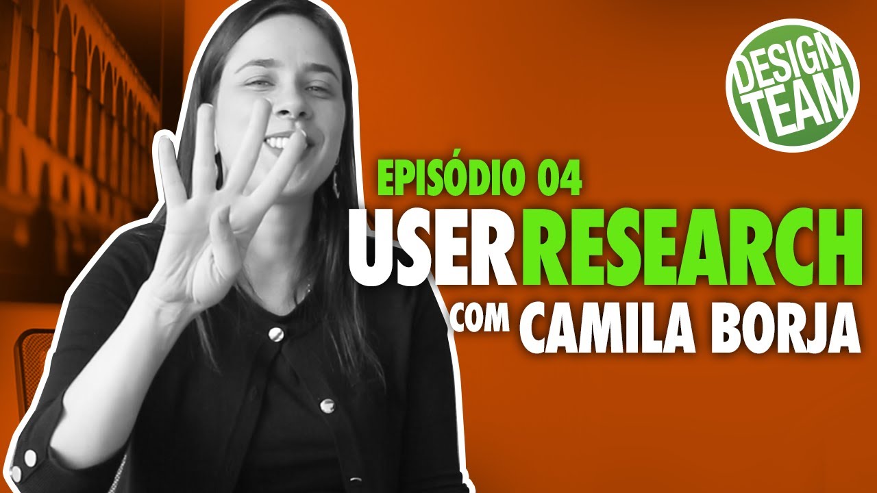 Conhecendo User Research com Camila Borja - episódio 04