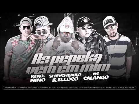 SHEVCHENKO E ELLOCO, KEKO E NINO E CALANGO MC - AS PEPEKAS VEM EM MIM - MÚSICA NOVA 2019