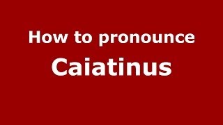 How to pronounce Caiatinus