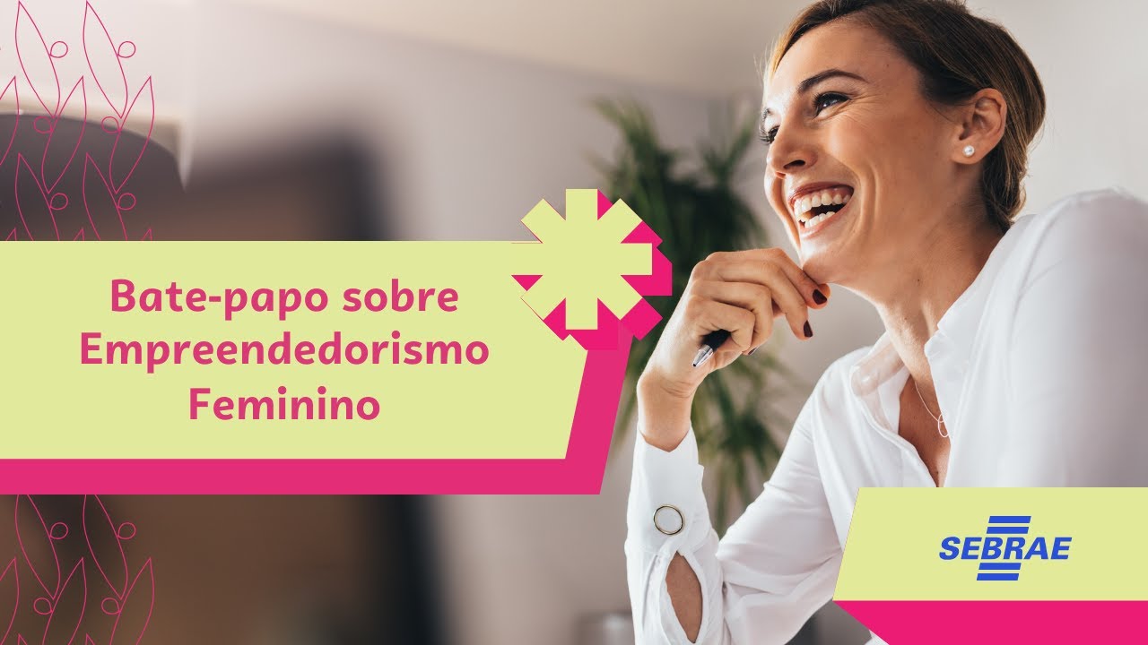O SEGREDO DO SUCESSO no Empreendedorismo Feminino - Sebrae