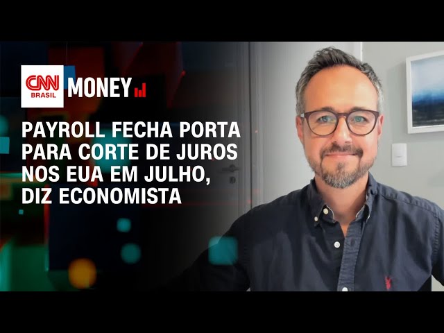 Payroll fecha porta para corte de juros nos EUA em julho, diz economista | Money News
