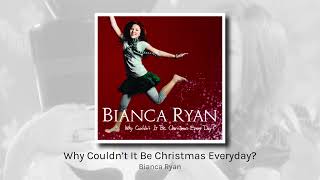 Why Couldn&#39;t It Be Christmas Everyday? - Bianca Ryan (audio)