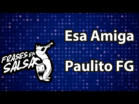 Esa amiga Letra - Paulito FG (Frases en Salsa)