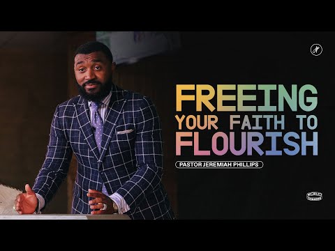 Freeing Your Faith To Flourish | Pastor Jeremiah Phillips