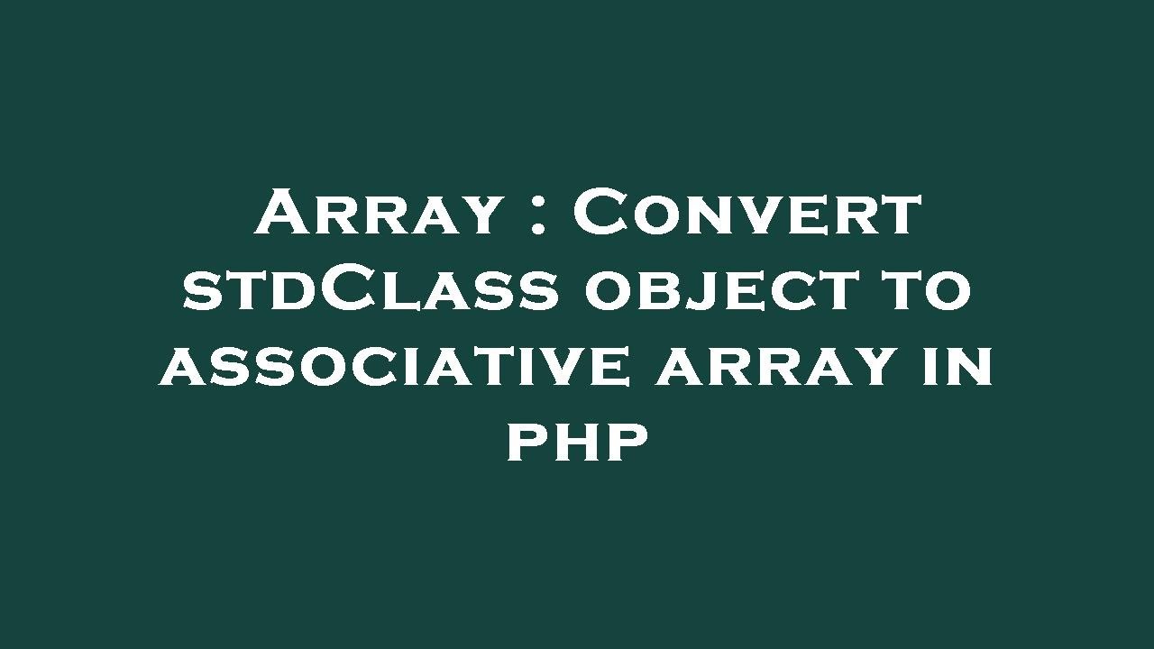 Array : Convert stdClass object to associative array in php