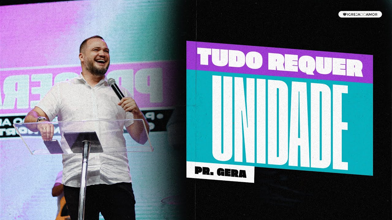 TUDO REQUER UNIDADE -  PR. GERA - IGREJA DO AMOR