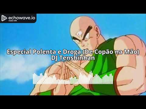 Especial Polenta e Droga (De Copão na Mão) - DJ Tenshinhan