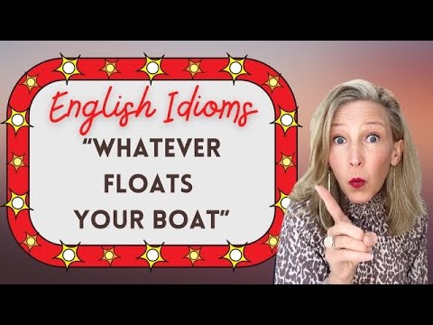 Whatever floats your boat Idiom يطفو قاربك