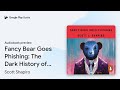 Fancy Bear Goes Phishing: The Dark History of… by Scott Shapiro · Audiobook preview