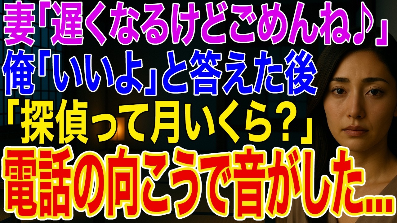 【修羅場】妻「今日も遅くなるけどごめんね♪」俺「いいよ。…あ、そうだ。探偵って月いくらか知ってる？」➡電話の向こうで何かが落ちる音がした