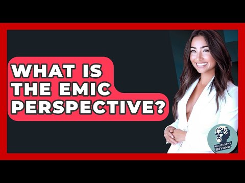 What Is The Emic Perspective? - Philosophy Beyond