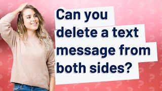 Can you delete a text message from both sides?