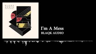 BLAQK AUDIO - I'm A Mess