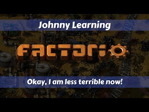 Okay, I am less terrible now!: Factorio 0.15: Johnny Learns Stream!
