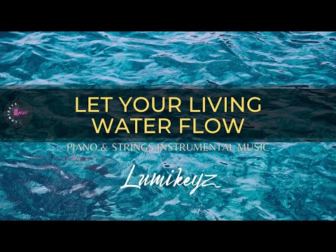 LET YOUR LIVING WATER FLOW - Worship, Prayer & Meditation Instrumental Music | Spontaneous Worship