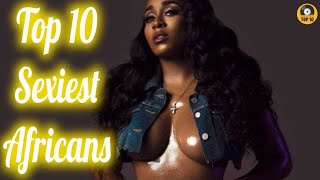 Top 10 Sexiest Africans Music Vidoes | Top Sexiest Africans Songs