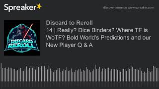 Discard to Reroll - Ep 14: Really? Dice Binders? Where TF is WoTF? Bold World’s Predictions and our
