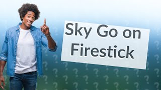 Can I get Sky Go on Firestick?